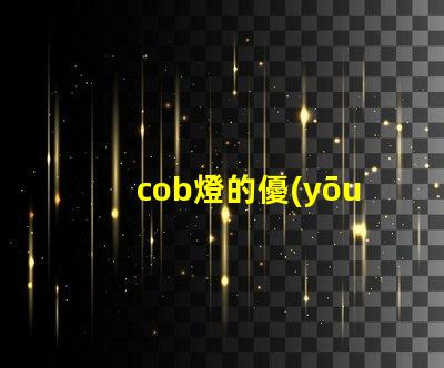 cob燈的優(yōu)缺點 cob燈帶好還是led燈帶好